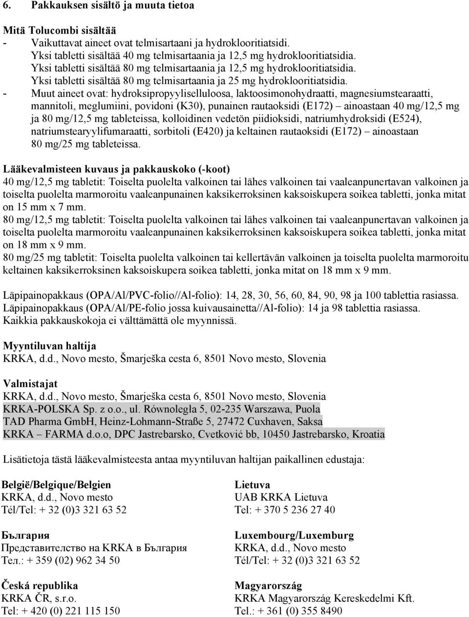 Yksi tabletti sisältää 80 mg telmisartaania ja 25 mg hydroklooritiatsidia.