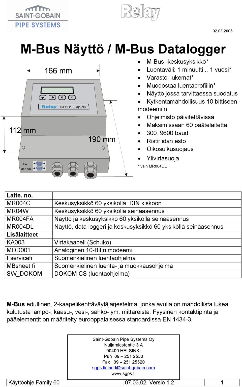 .9600 baud Ristiriidan esto Oikosulkusuojaus Ylivirtasuoja * vain MR004DL Laite. no.