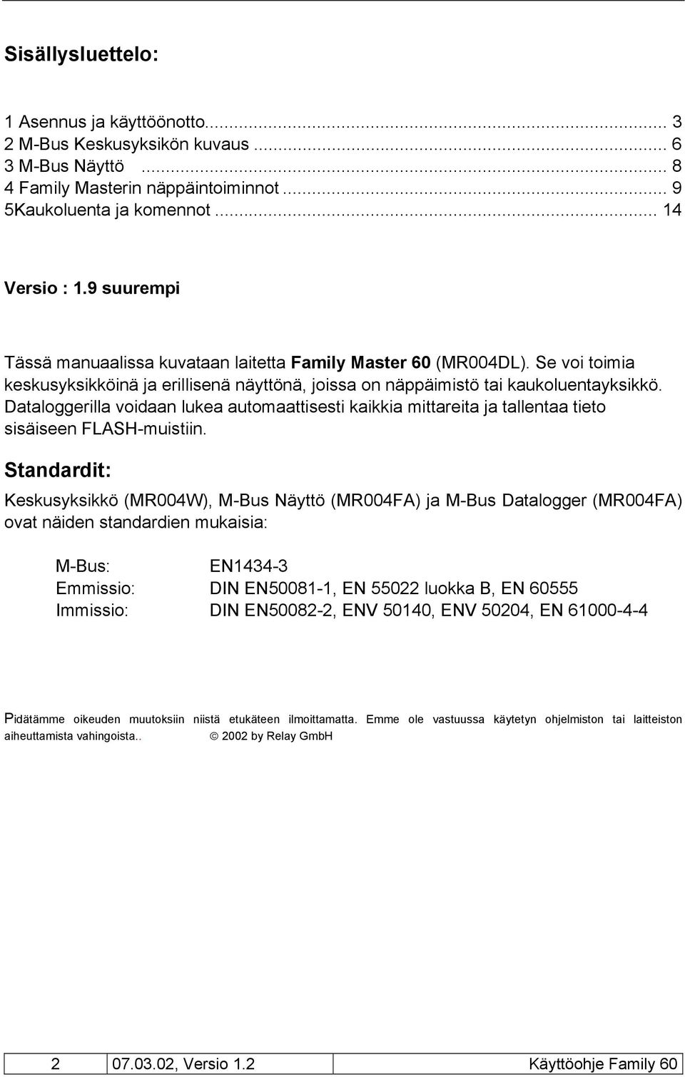 Dataloggerilla voidaan lukea automaattisesti kaikkia mittareita ja tallentaa tieto sisäiseen FLASH-muistiin.