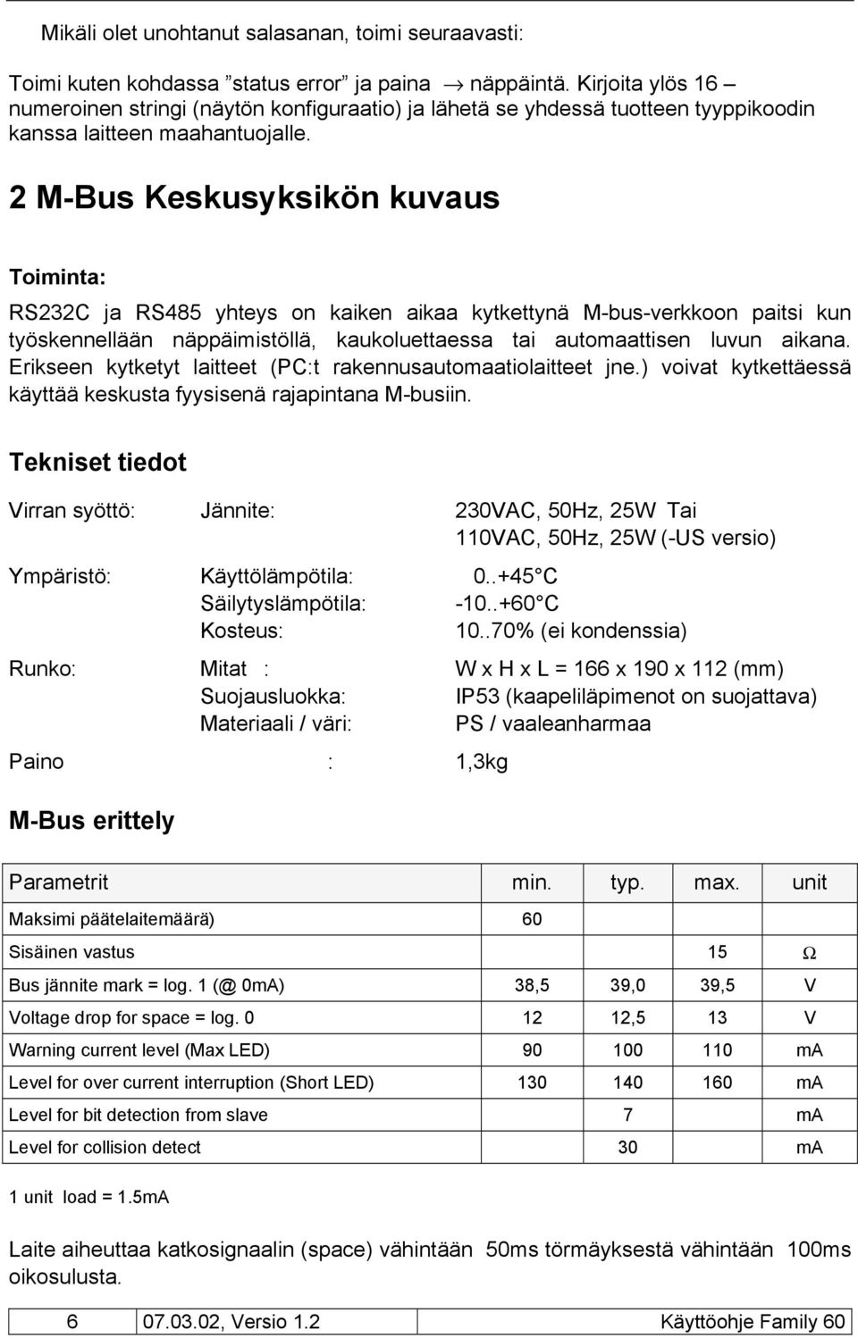 2 M-Bus Keskusyksikön kuvaus Toiminta: RS232C ja RS485 yhteys on kaiken aikaa kytkettynä M-bus-verkkoon paitsi kun työskennellään näppäimistöllä, kaukoluettaessa tai automaattisen luvun aikana.