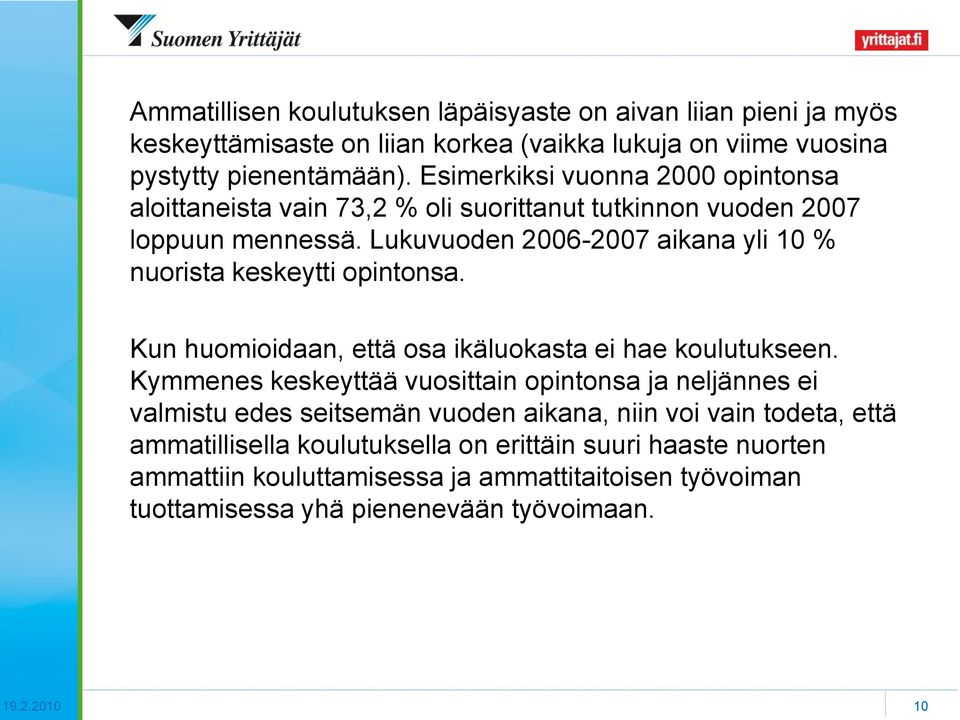 Lukuvuoden 2006-2007 aikana yli 10 % nuorista keskeytti opintonsa. Kun huomioidaan, että osa ikäluokasta ei hae koulutukseen.