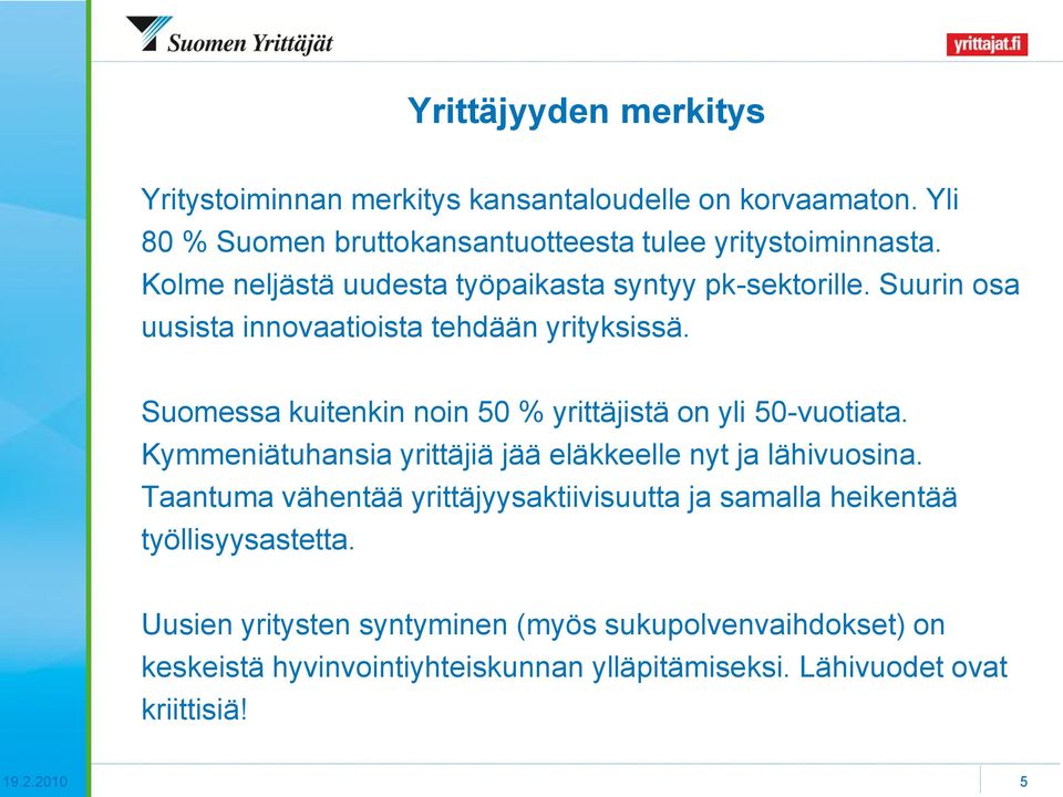 Suomessa kuitenkin noin 50 % yrittäjistä on yli 50-vuotiata. Kymmeniätuhansia yrittäjiä jää eläkkeelle nyt ja lähivuosina.