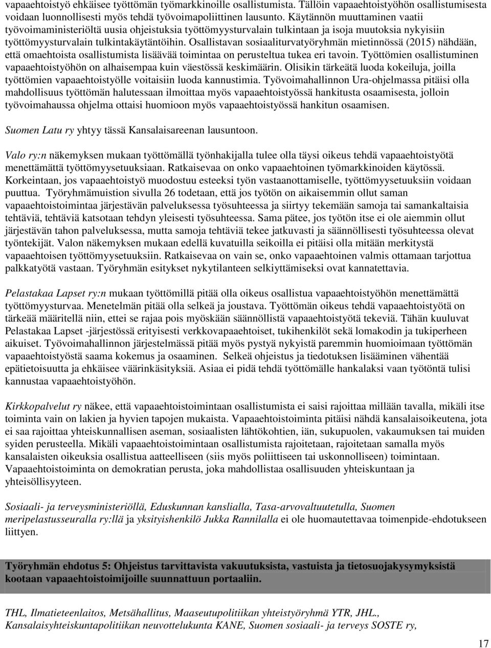 Osallistavan sosiaaliturvatyöryhmän mietinnössä (2015) nähdään, että omaehtoista osallistumista lisäävää toimintaa on perusteltua tukea eri tavoin.