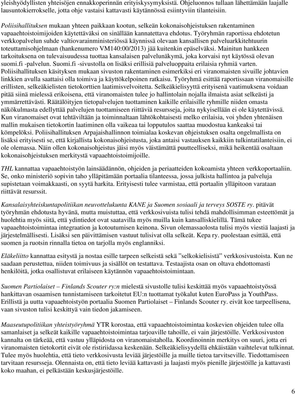 Työryhmän raportissa ehdotetun verkkopalvelun suhde valtiovarainministeriössä käynnissä olevaan kansallisen palveluarkkitehtuurin toteuttamisohjelmaan (hankenumero VM140:00/2013) jää kuitenkin