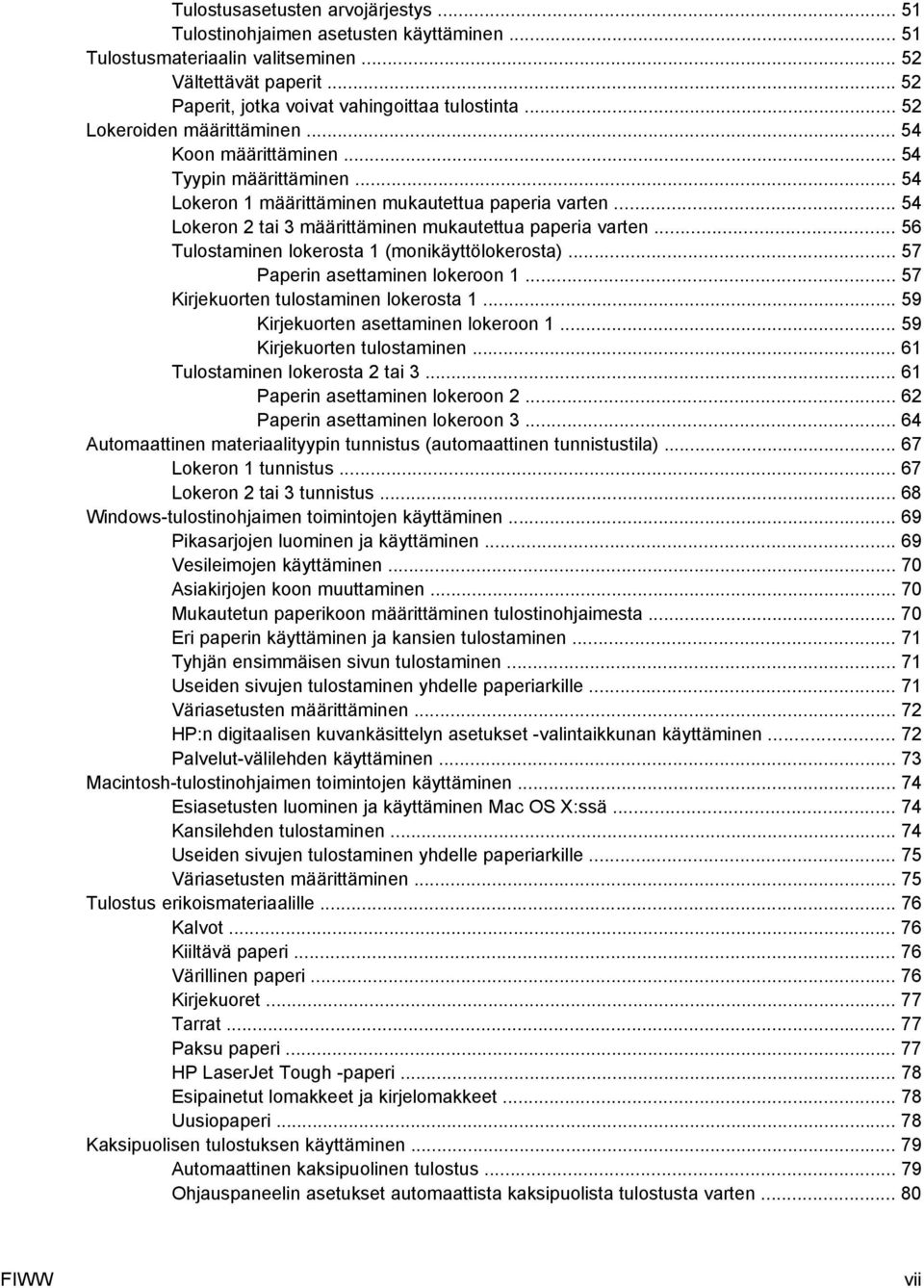 .. 54 Lokeron 2 tai 3 määrittäminen mukautettua paperia varten... 56 Tulostaminen lokerosta 1 (monikäyttölokerosta)... 57 Paperin asettaminen lokeroon 1... 57 Kirjekuorten tulostaminen lokerosta 1.