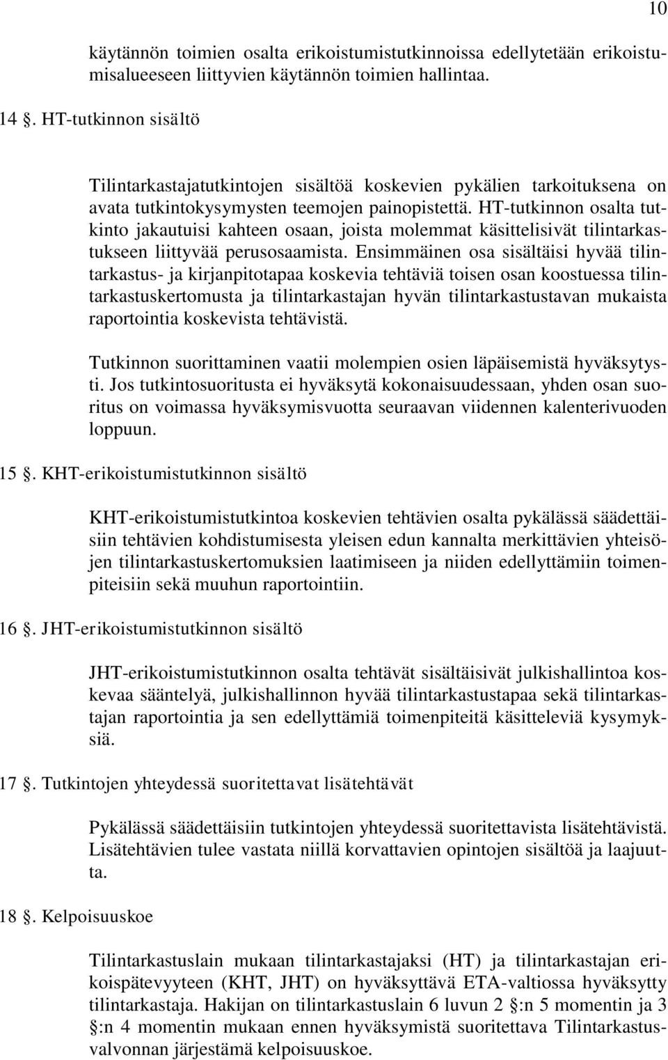 HT-tutkinnon osalta tutkinto jakautuisi kahteen osaan, joista molemmat käsittelisivät tilintarkastukseen liittyvää perusosaamista.