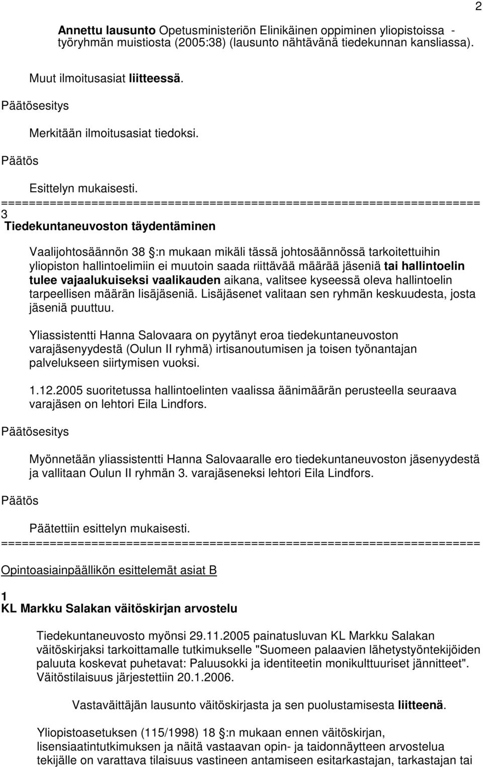 3 Tiedekuntaneuvoston täydentäminen Vaalijohtosäännön 38 :n mukaan mikäli tässä johtosäännössä tarkoitettuihin yliopiston hallintoelimiin ei muutoin saada riittävää määrää jäseniä tai hallintoelin