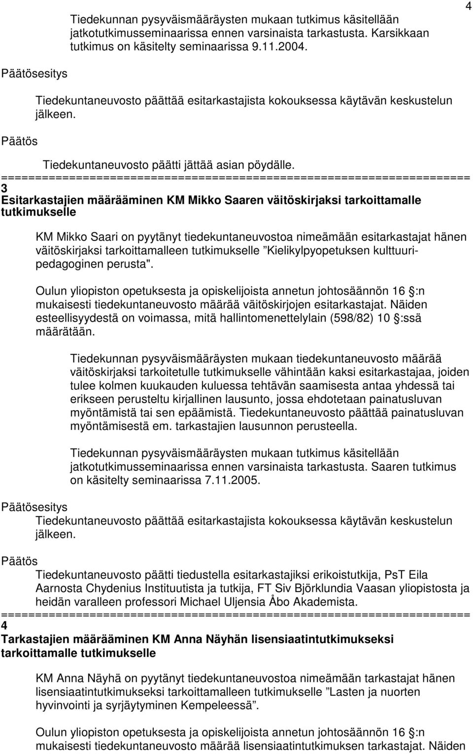 3 Esitarkastajien määrääminen KM Mikko Saaren väitöskirjaksi tarkoittamalle tutkimukselle KM Mikko Saari on pyytänyt tiedekuntaneuvostoa nimeämään esitarkastajat hänen väitöskirjaksi tarkoittamalleen