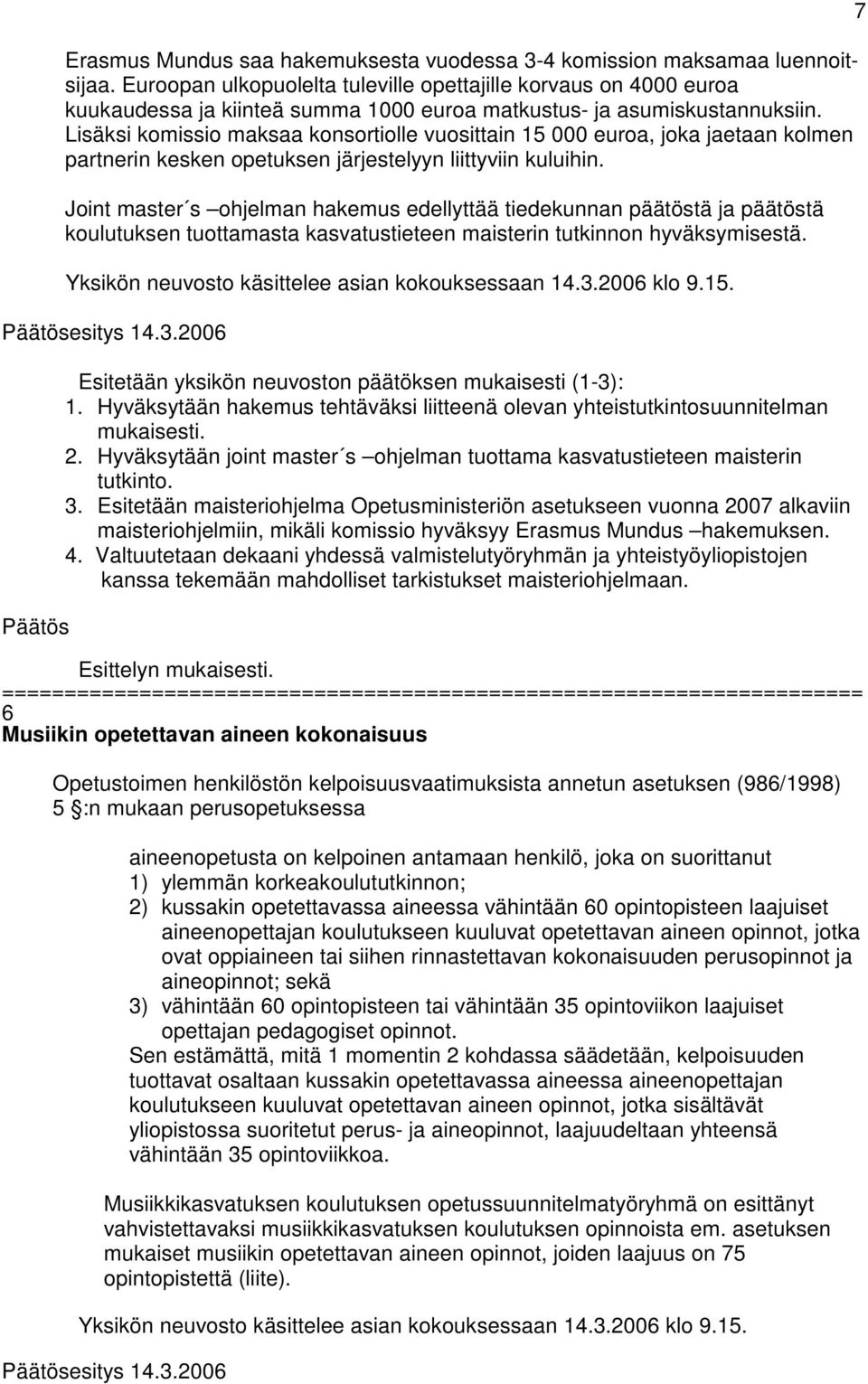 Lisäksi komissio maksaa konsortiolle vuosittain 15 000 euroa, joka jaetaan kolmen partnerin kesken opetuksen järjestelyyn liittyviin kuluihin.