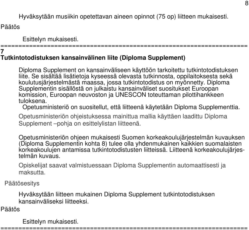 Se sisältää lisätietoja kyseessä olevasta tutkinnosta, oppilaitoksesta sekä koulutusjärjestelmästä maassa, jossa tutkintotodistus on myönnetty.