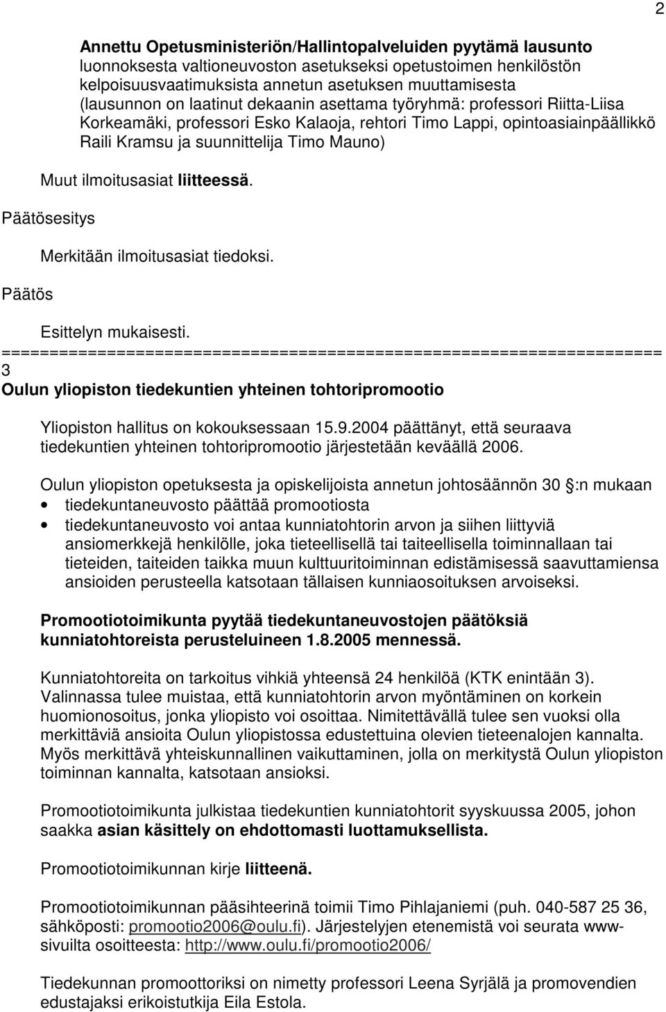 ilmoitusasiat liitteessä. esitys Merkitään ilmoitusasiat tiedoksi. Esittelyn mukaisesti. 3 Oulun yliopiston tiedekuntien yhteinen tohtoripromootio Yliopiston hallitus on kokouksessaan 15.9.