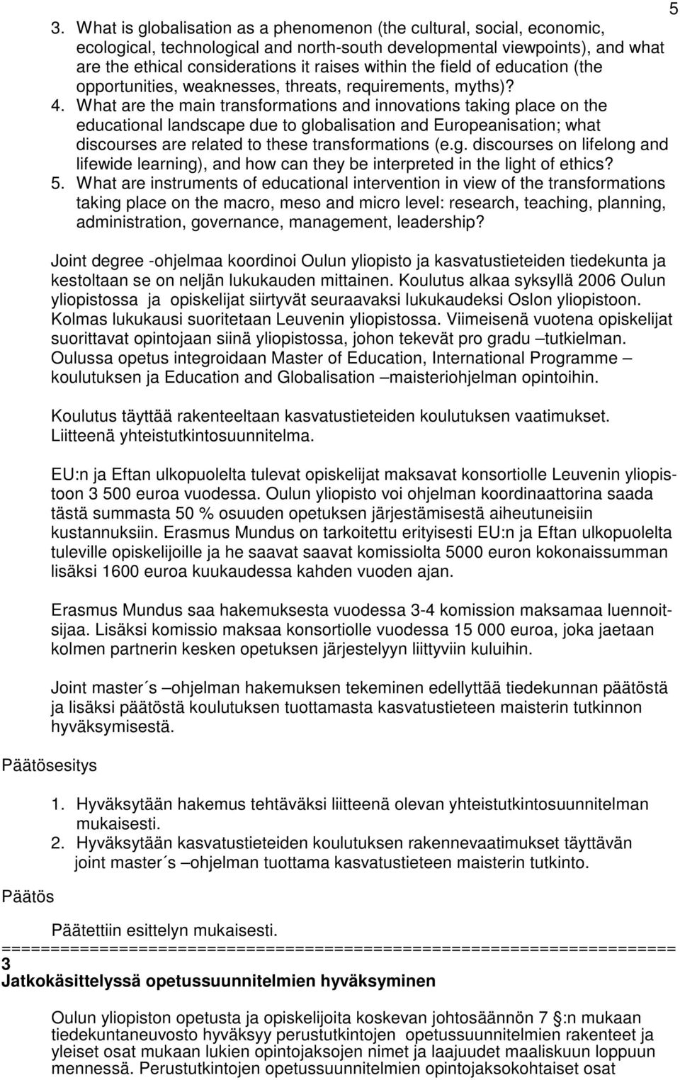 What are the main transformations and innovations taking place on the educational landscape due to globalisation and Europeanisation; what discourses are related to these transformations (e.g. discourses on lifelong and lifewide learning), and how can they be interpreted in the light of ethics?