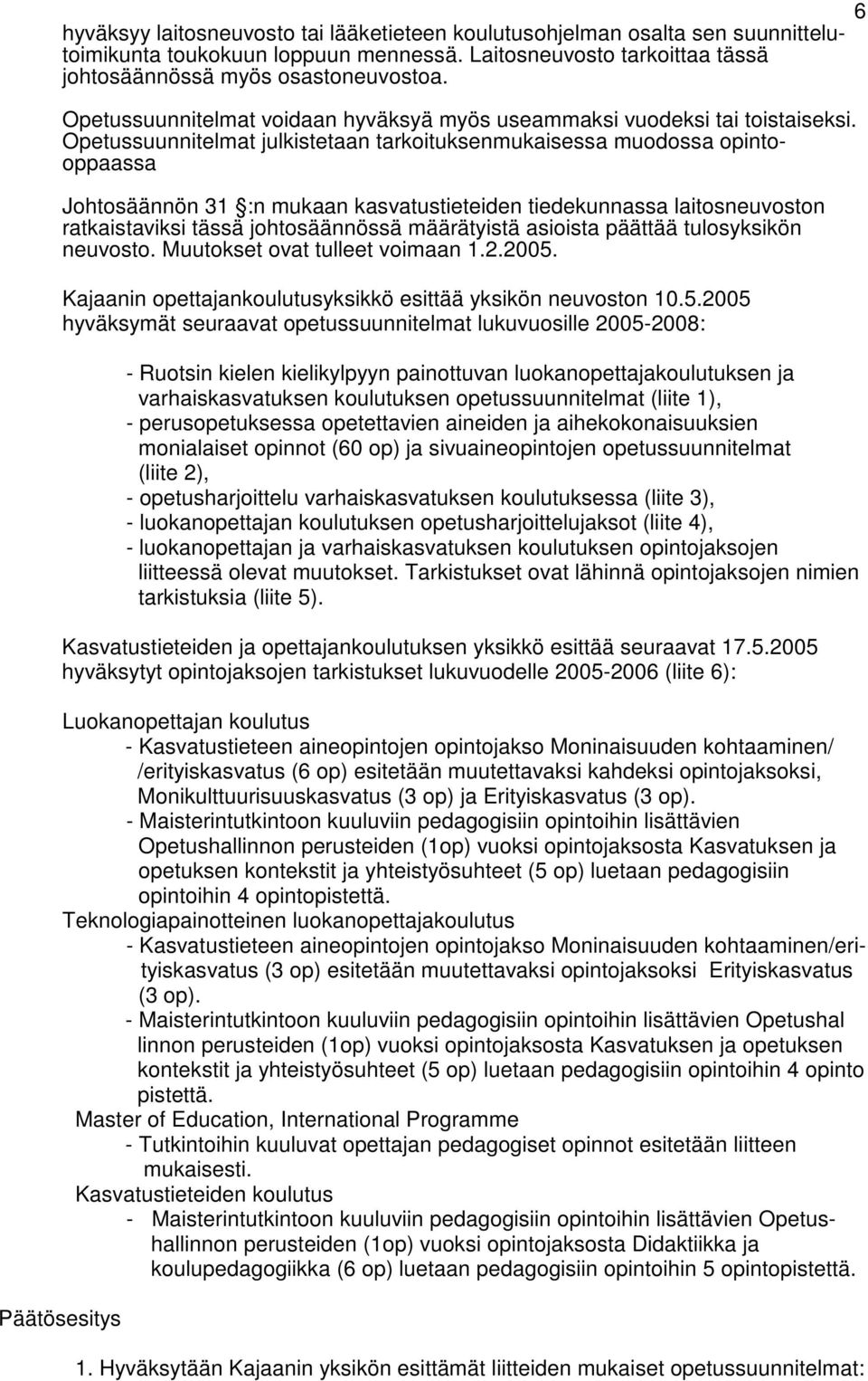 Opetussuunnitelmat julkistetaan tarkoituksenmukaisessa muodossa opintooppaassa Johtosäännön 31 :n mukaan kasvatustieteiden tiedekunnassa laitosneuvoston ratkaistaviksi tässä johtosäännössä