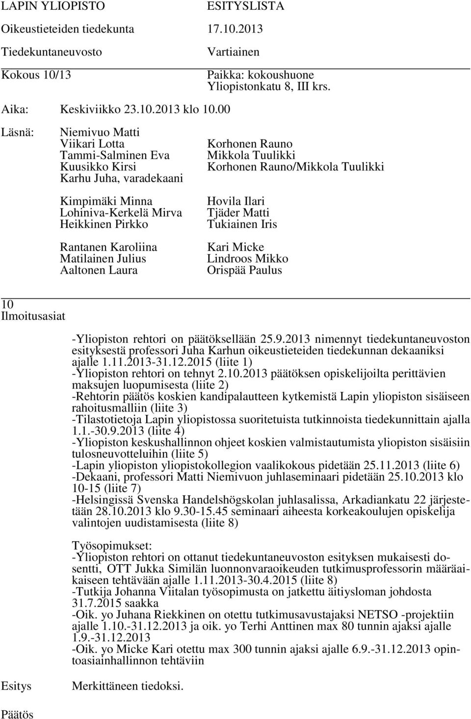 2013 päätöksen opiskelijoilta perittävien maksujen luopumisesta (liite 2) -Rehtorin päätös koskien kandipalautteen kytkemistä Lapin yliopiston sisäiseen rahoitusmalliin (liite 3) -Tilastotietoja
