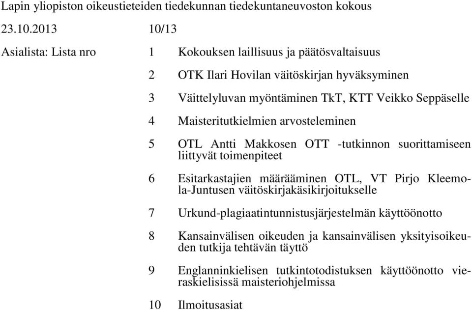 4 Maisteritutkielmien arvosteleminen 5 OTL Antti Makkosen OTT -tutkinnon suorittamiseen liittyvät toimenpiteet 6 Esitarkastajien määrääminen OTL, VT Pirjo Kleemola-Juntusen
