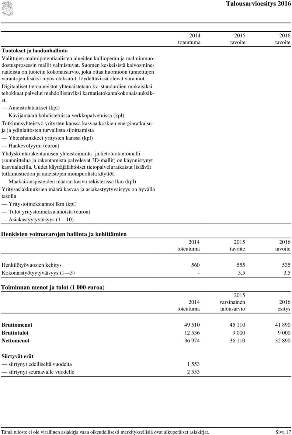 Digitaaliset tietoaineistot yhtenäistetään kv. standardien mukaisiksi, tehokkaat palvelut mahdollistaviksi karttatietokantakokonaisuuksiksi.