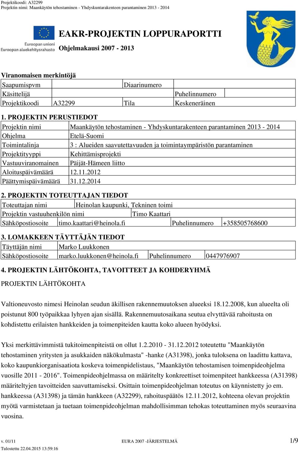 parantaminen Projektityyppi Kehittämisprojekti Vastuuviranomainen Päijät-Hämeen liitto Aloituspäivämäärä 12.11.2012 Päättymispäivämäärä 31.12.2014 2.