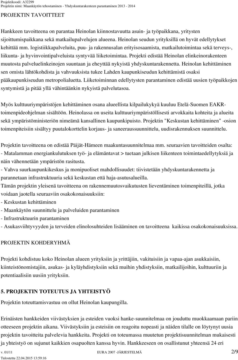logistiikkapalveluita, puu- ja rakennusalan erityisosaamista, matkailutoimintaa sekä terveys-, liikunta- ja hyvinvointipalveluista syntyvää liiketoimintaa.