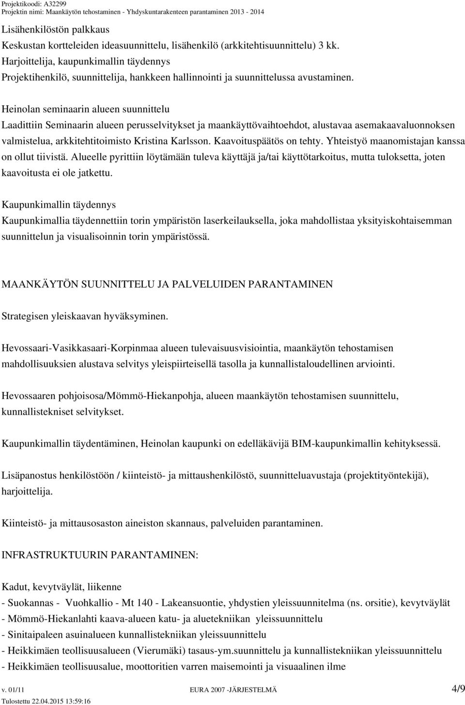 Heinolan seminaarin alueen suunnittelu Laadittiin Seminaarin alueen perusselvitykset ja maankäyttövaihtoehdot, alustavaa asemakaavaluonnoksen valmistelua, arkkitehtitoimisto Kristina Karlsson.