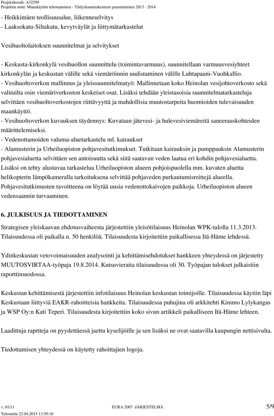 - Vesihuoltoverkon mallinnus ja yleissuunnitelmatyö: Mallinnetaan koko Heinolan vesijohtoverkosto sekä valituilta osin viemäriverkoston keskeiset osat.