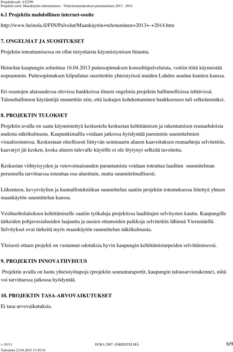 2013 puitesopimuksen konsulttipalveluista, voitiin töitä käynnistää nopeammin. Puitesopimuksen kilpailutus suoritettiin yhteistyössä muiden Lahden seudun kuntien kanssa.
