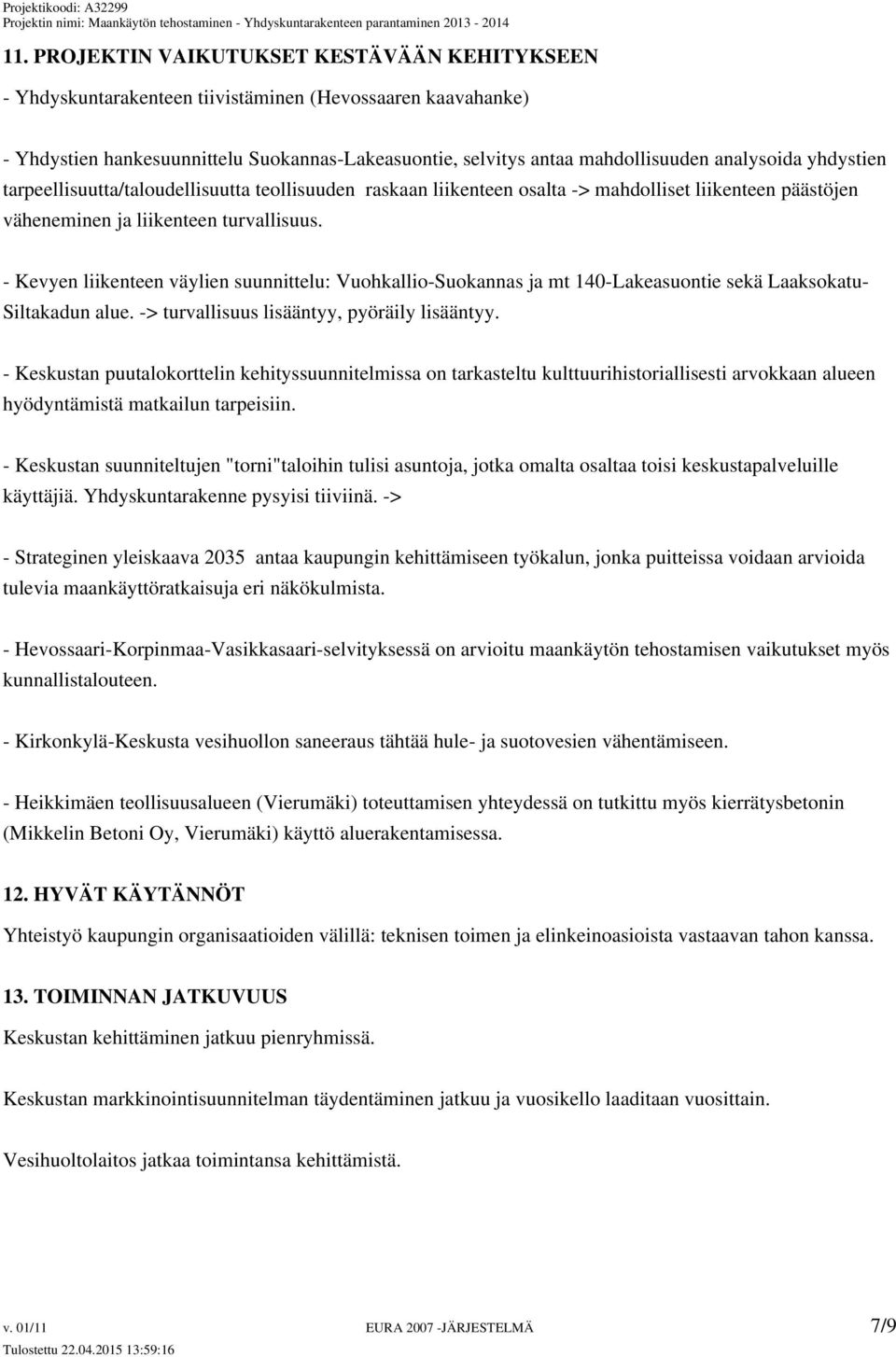 - Kevyen liikenteen väylien suunnittelu: Vuohkallio-Suokannas ja mt 140-Lakeasuontie sekä Laaksokatu- Siltakadun alue. -> turvallisuus lisääntyy, pyöräily lisääntyy.