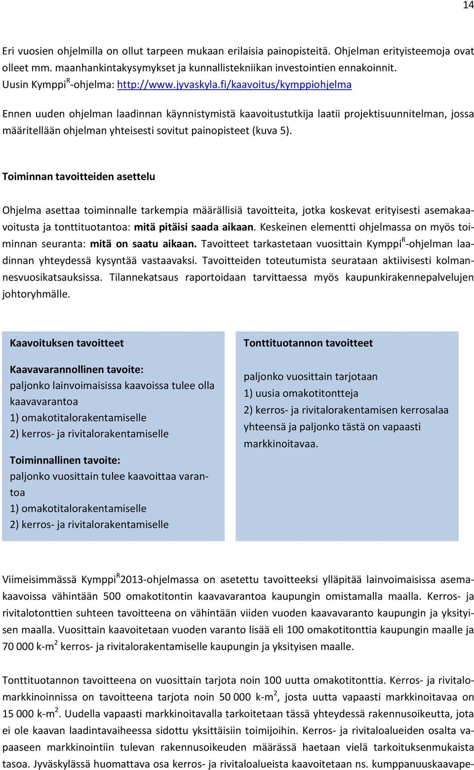 fi/kaavoitus/kymppiohjelma Ennen uuden ohjelman laadinnan käynnistymistä kaavoitustutkija laatii projektisuunnitelman, jossa määritellään ohjelman yhteisesti sovitut painopisteet (kuva 5).