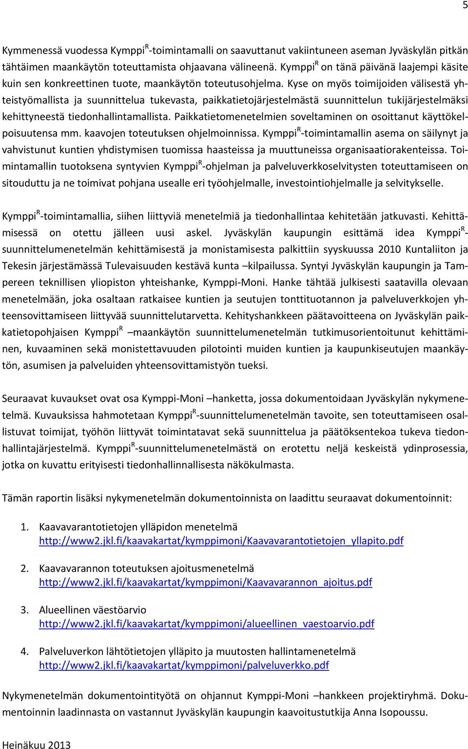Kyse on myös toimijoiden välisestä yhteistyömallista ja suunnittelua tukevasta, paikkatietojärjestelmästä suunnittelun tukijärjestelmäksi kehittyneestä tiedonhallintamallista.