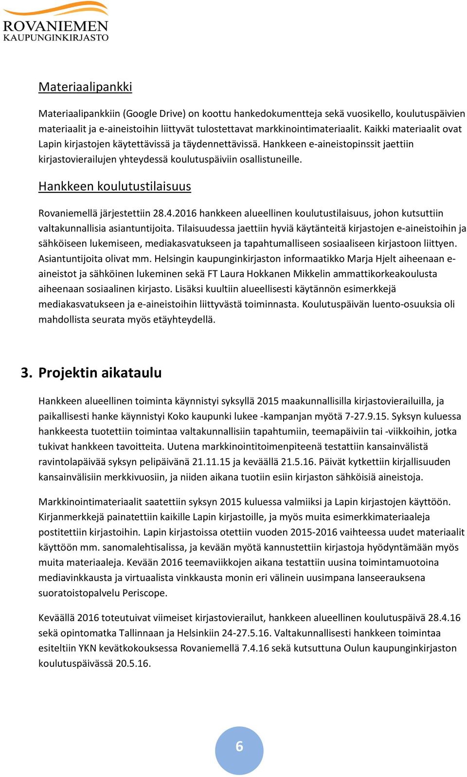 Hankkeen koulutustilaisuus Rovaniemellä järjestettiin 28.4.2016 hankkeen alueellinen koulutustilaisuus, johon kutsuttiin valtakunnallisia asiantuntijoita.