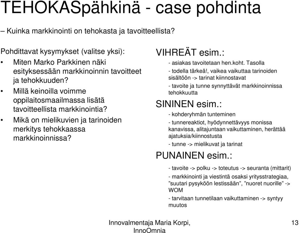 Millä keinoilla voimme oppilaitosmaailmassa lisätä tavoitteellista markkinointia? Mikä on mielikuvien ja tarinoiden merkitys tehokkaassa markkinoinnissa? VIHREÄT esim.: - asiakas tavoitetaan hen.koht.