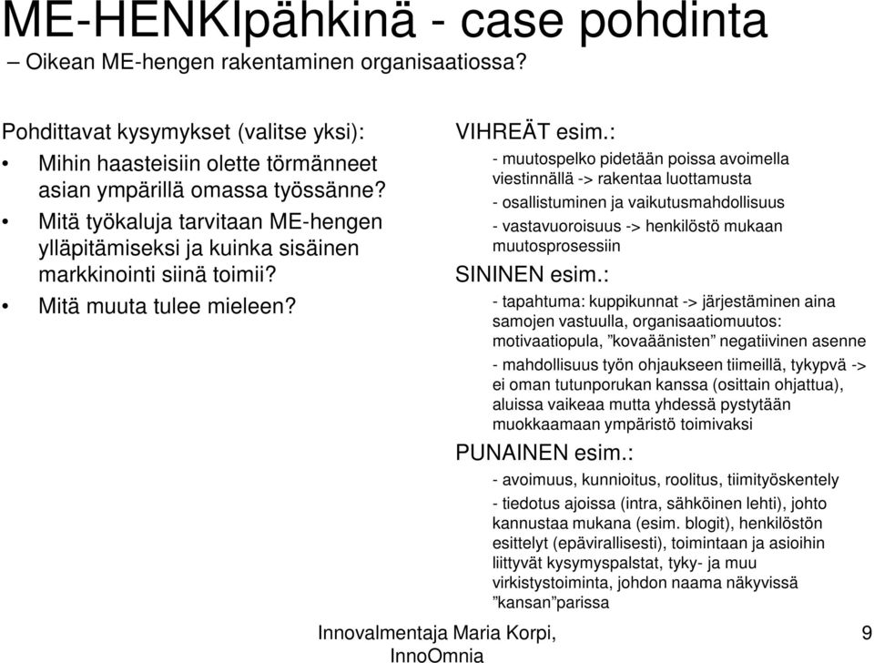 : - muutospelko pidetään poissa avoimella viestinnällä -> rakentaa luottamusta - osallistuminen ja vaikutusmahdollisuus - vastavuoroisuus -> henkilöstö mukaan muutosprosessiin SININEN esim.