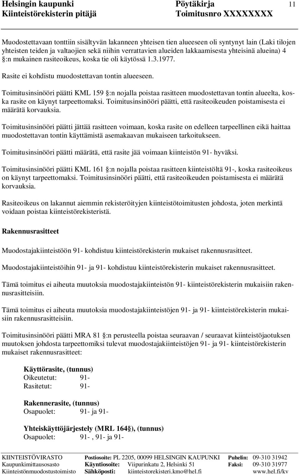 Toimitusinsinööri päätti KML 159 :n nojalla poistaa rasitteen muodostettavan tontin alueelta, koska rasite on käynyt tarpeettomaksi.