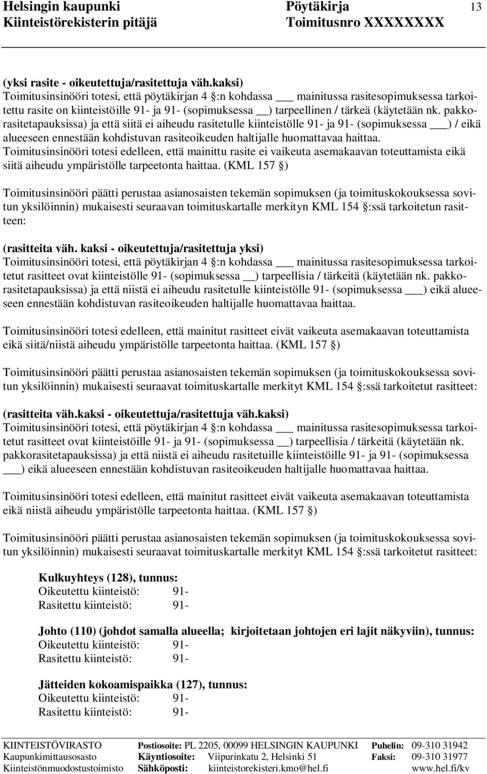 pakkorasitetapauksissa) ja että siitä ei aiheudu rasitetulle kiinteistölle 91- ja 91- (sopimuksessa ) / eikä alueeseen ennestään kohdistuvan rasiteoikeuden haltijalle huomattavaa haittaa.