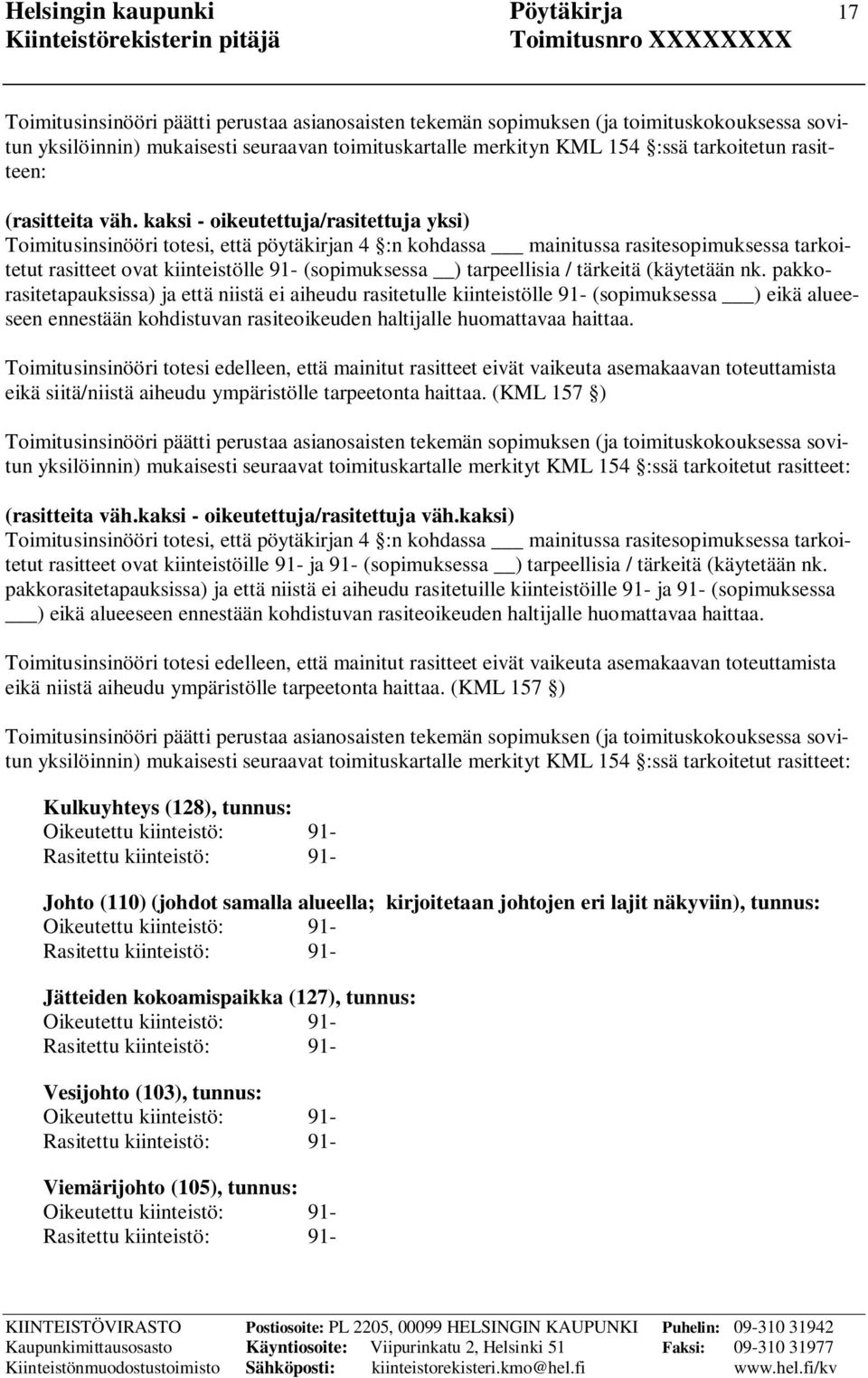 kaksi - oikeutettuja/rasitettuja yksi) Toimitusinsinööri totesi, että pöytäkirjan 4 :n kohdassa mainitussa rasitesopimuksessa tarkoitetut rasitteet ovat kiinteistölle 91- (sopimuksessa ) tarpeellisia