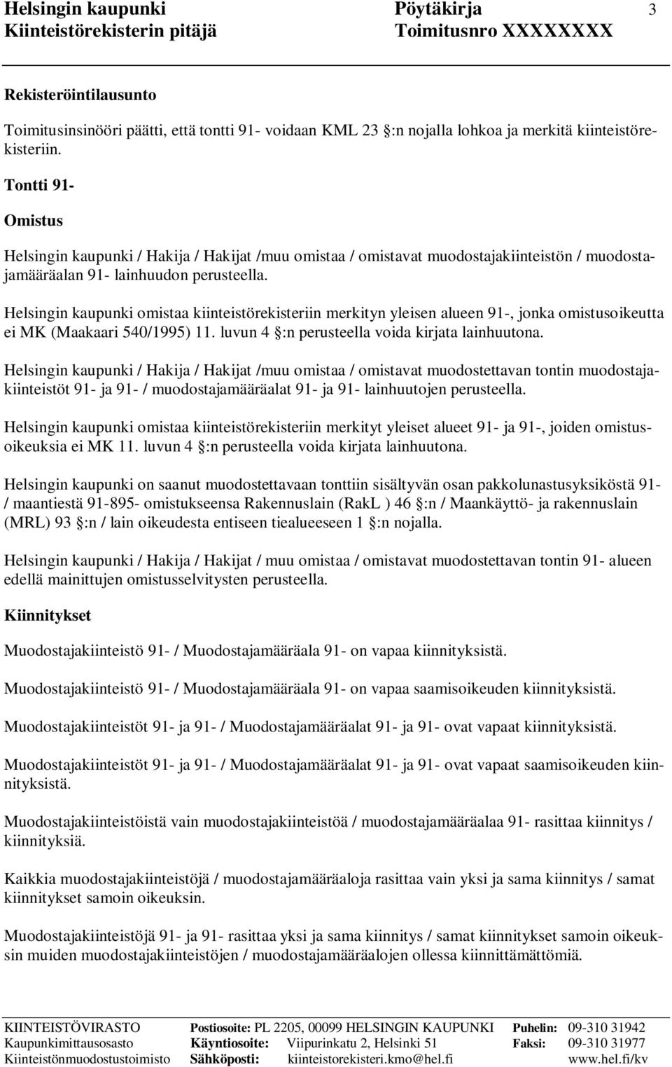 Helsingin kaupunki omistaa kiinteistörekisteriin merkityn yleisen alueen 91-, jonka omistusoikeutta ei MK (Maakaari 540/1995) 11. luvun 4 :n perusteella voida kirjata lainhuutona.