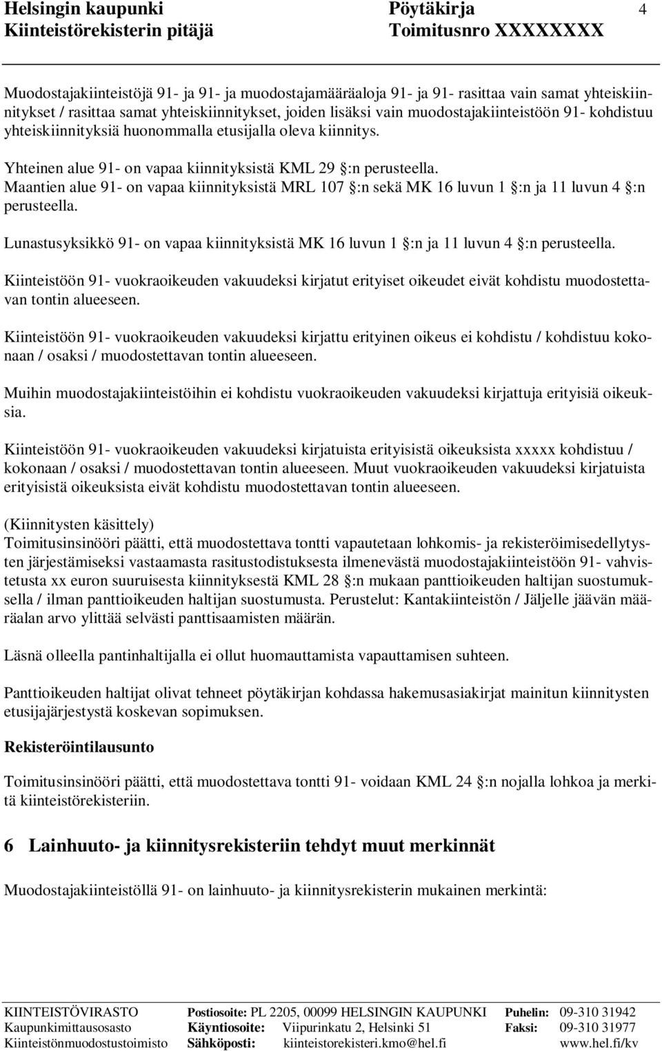 Maantien alue 91- on vapaa kiinnityksistä MRL 107 :n sekä MK 16 luvun 1 :n ja 11 luvun 4 :n perusteella. Lunastusyksikkö 91- on vapaa kiinnityksistä MK 16 luvun 1 :n ja 11 luvun 4 :n perusteella.