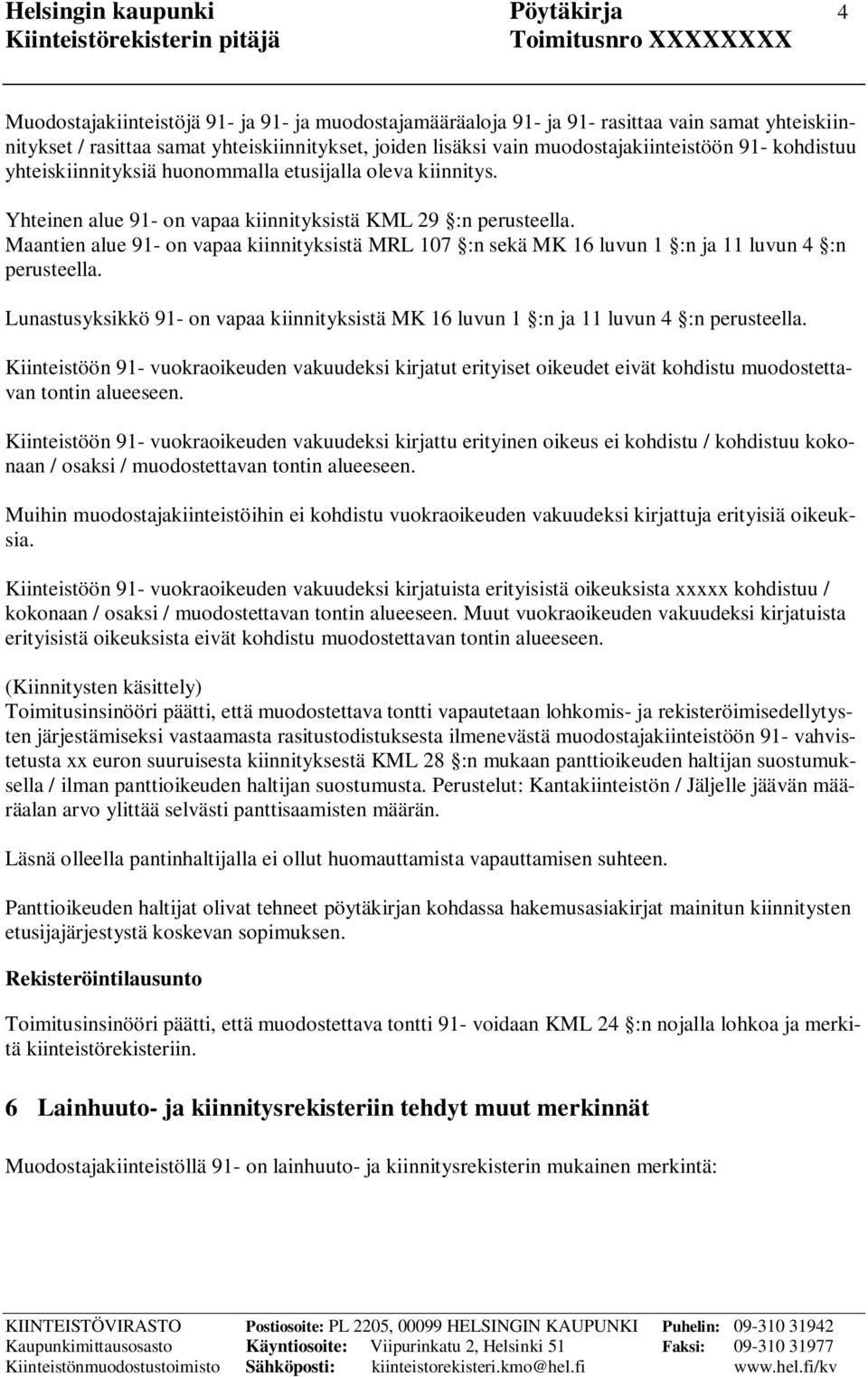 Maantien alue 91- on vapaa kiinnityksistä MRL 107 :n sekä MK 16 luvun 1 :n ja 11 luvun 4 :n perusteella. Lunastusyksikkö 91- on vapaa kiinnityksistä MK 16 luvun 1 :n ja 11 luvun 4 :n perusteella.