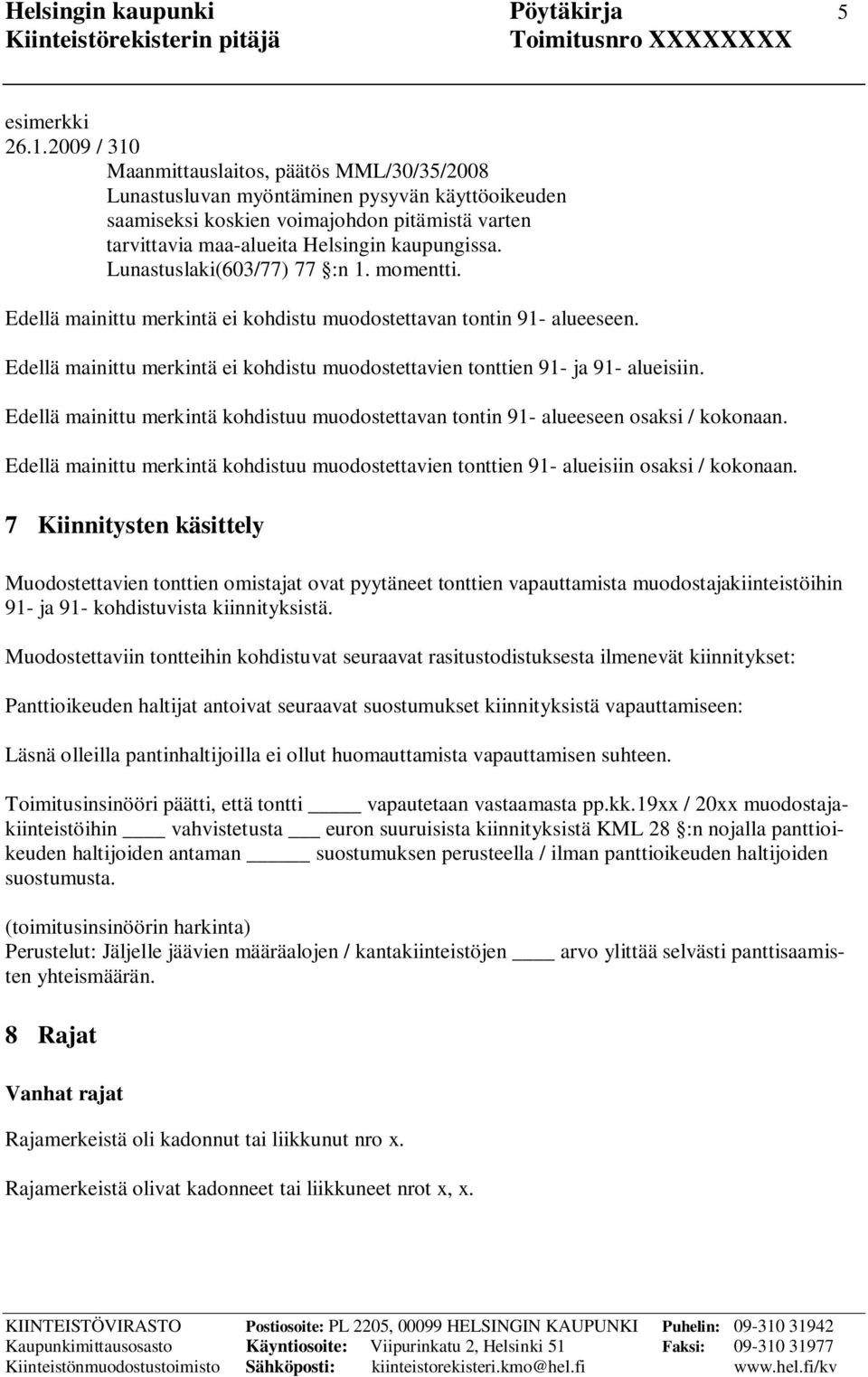 Lunastuslaki(603/77) 77 :n 1. momentti. Edellä mainittu merkintä ei kohdistu muodostettavan tontin 91- alueeseen. Edellä mainittu merkintä ei kohdistu muodostettavien tonttien 91- ja 91- alueisiin.