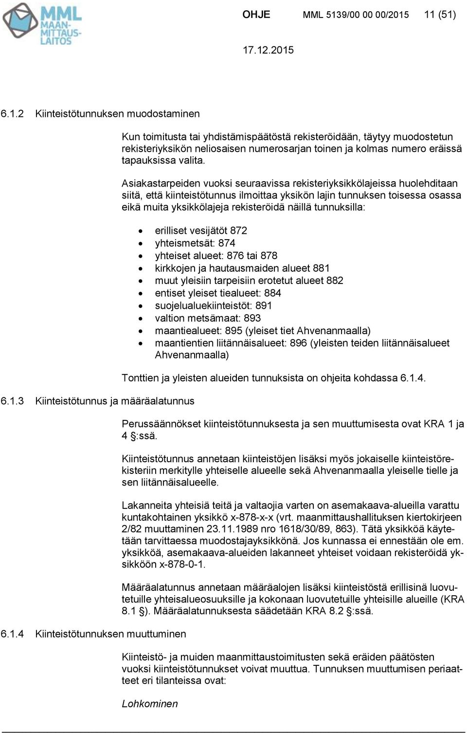 11 (51) 6.1.2 Kiinteistötunnuksen muodostaminen 6.1.3 Kiinteistötunnus ja määräalatunnus 6.1.4 Kiinteistötunnuksen muuttuminen Kun toimitusta tai yhdistämispäätöstä rekisteröidään, täytyy muodostetun