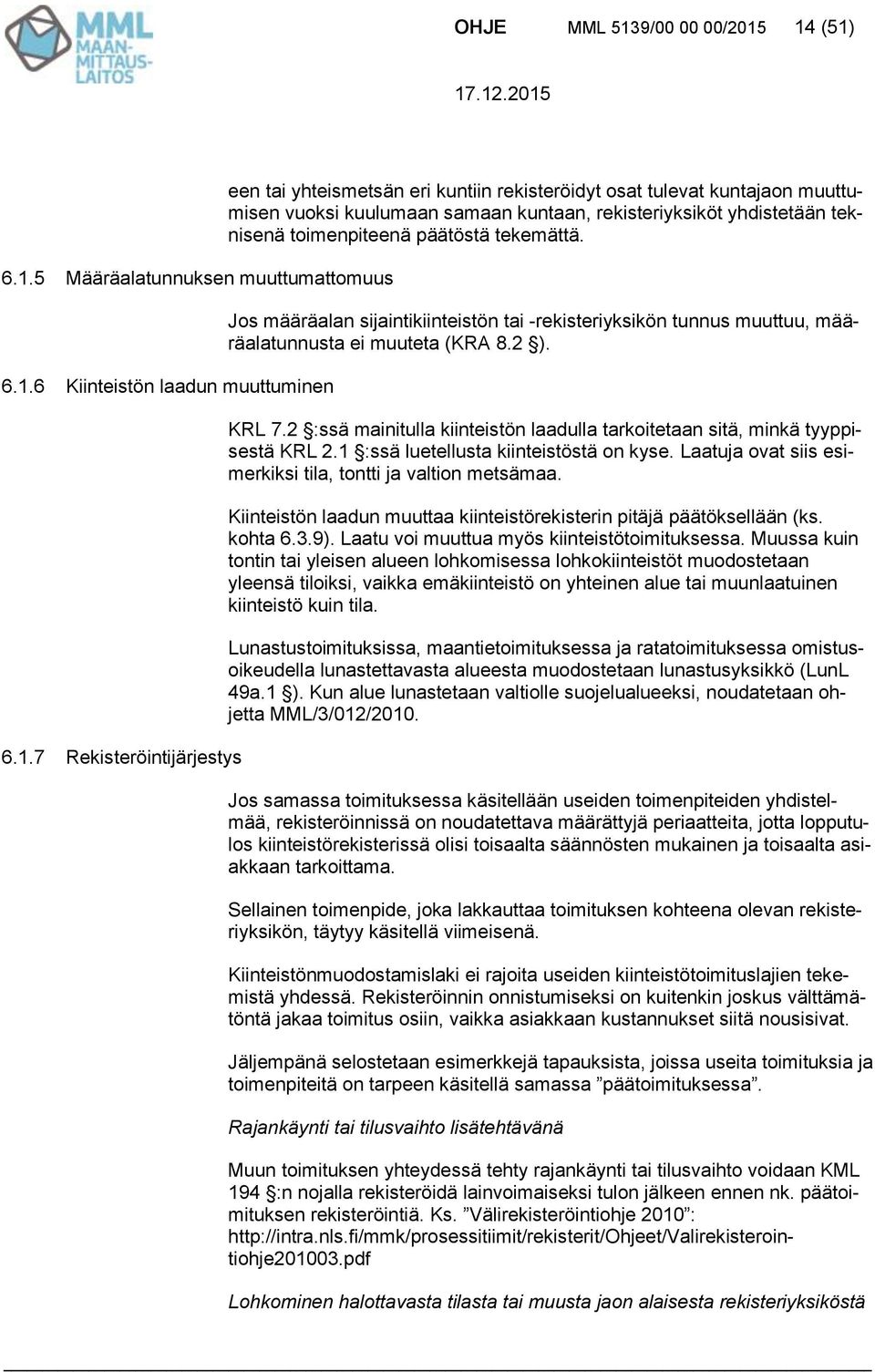 14 (51) 6.1.5 Määräalatunnuksen muuttumattomuus 6.1.6 Kiinteistön laadun muuttuminen 6.1.7 Rekisteröintijärjestys een tai yhteismetsän eri kuntiin rekisteröidyt osat tulevat kuntajaon muuttumisen