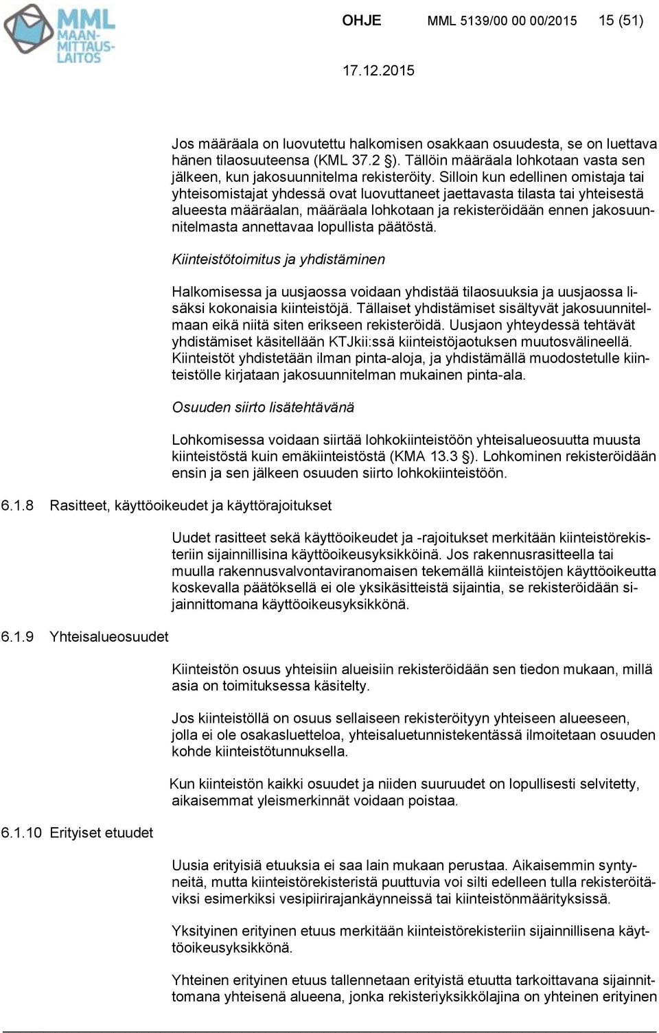 Silloin kun edellinen omistaja tai yhteisomistajat yhdessä ovat luovuttaneet jaettavasta tilasta tai yhteisestä alueesta määräalan, määräala lohkotaan ja rekisteröidään ennen jakosuunnitelmasta