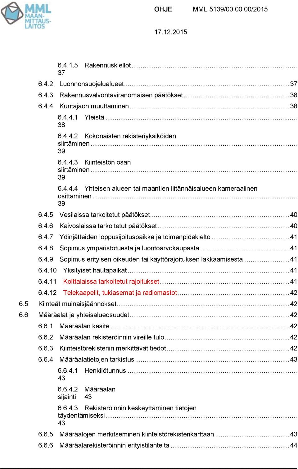 .. 40 6.4.7 Ydinjätteiden loppusijoituspaikka ja toimenpidekielto... 41 6.4.8 Sopimus ympäristötuesta ja luontoarvokaupasta... 41 6.4.9 Sopimus erityisen oikeuden tai käyttörajoituksen lakkaamisesta.