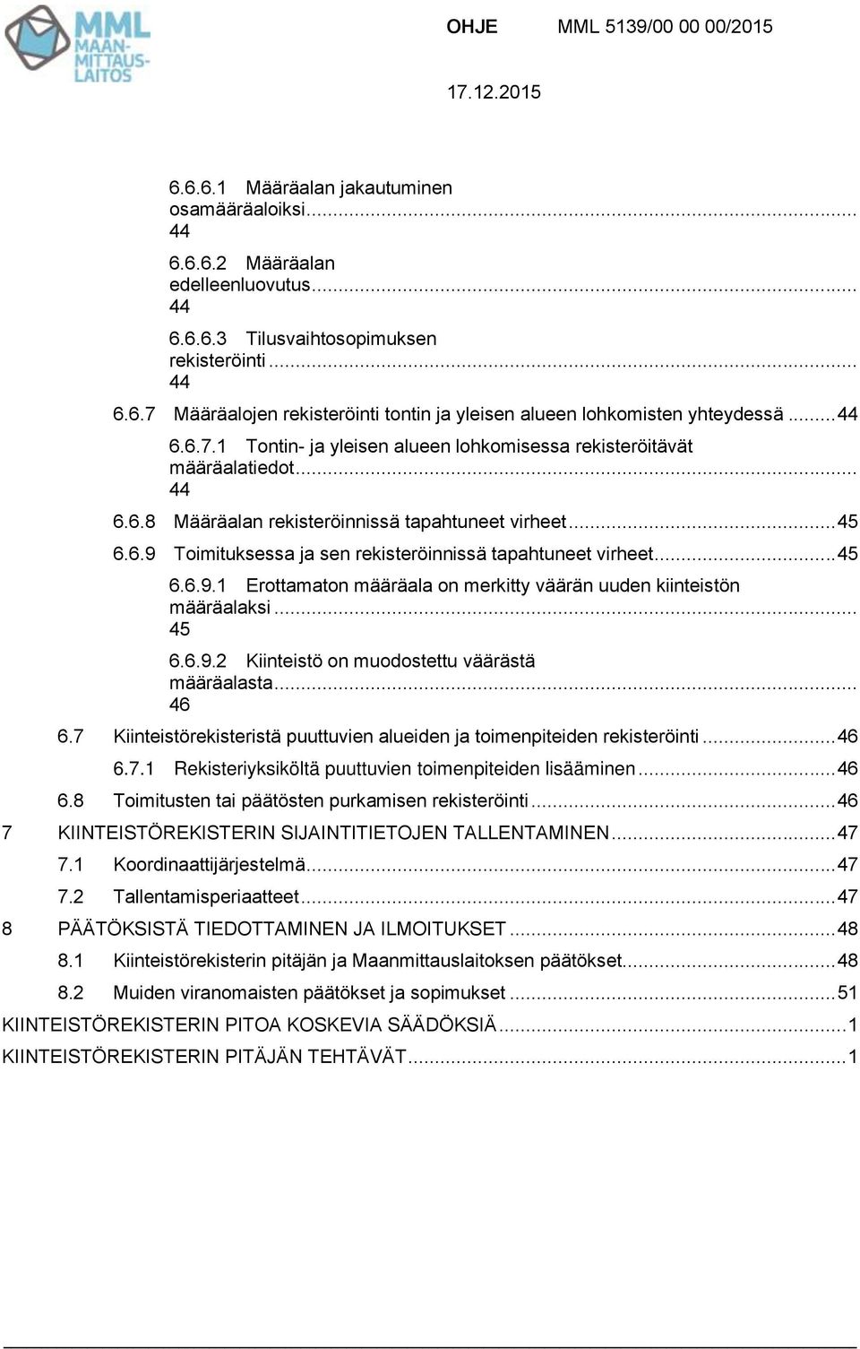 .. 45 6.6.9.1 Erottamaton määräala on merkitty väärän uuden kiinteistön määräalaksi... 45 6.6.9.2 Kiinteistö on muodostettu väärästä määräalasta... 46 6.