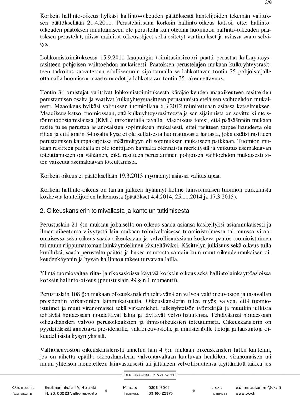 sekä esitetyt vaatimukset ja asiassa saatu selvitys. Lohkomistoimituksessa 15.9.2011 kaupungin toimitusinsinööri päätti perustaa kulkuyhteysrasitteen pohjoisen vaihtoehdon mukaisesti.