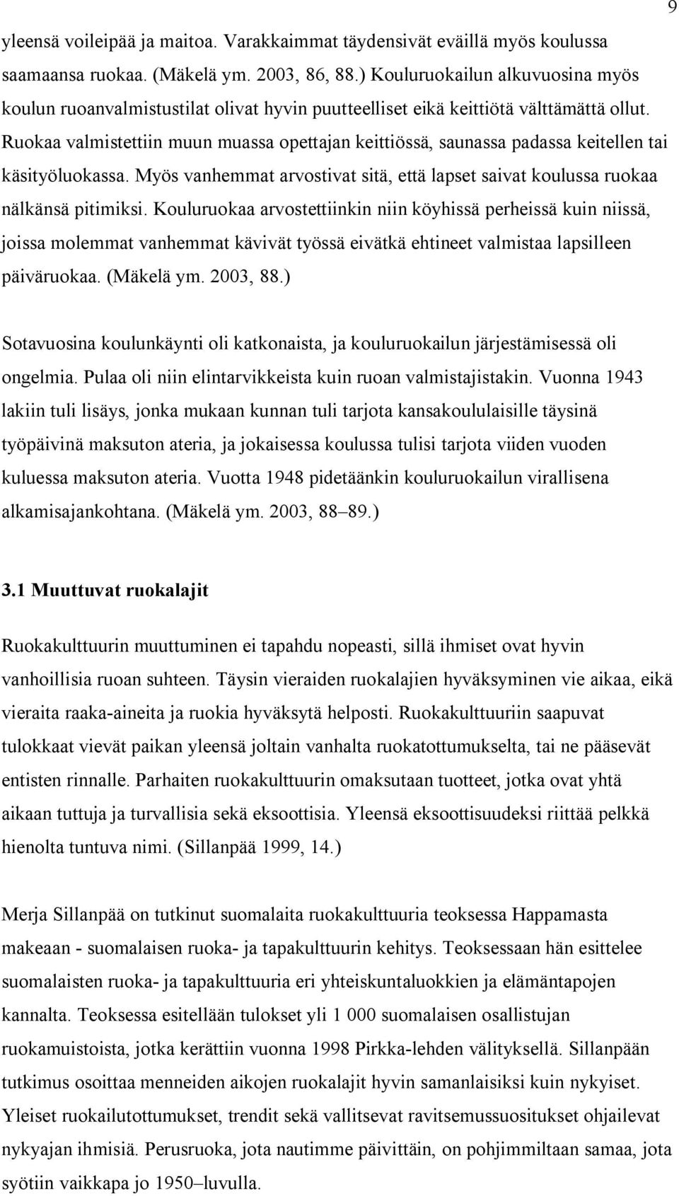 Ruokaa valmistettiin muun muassa opettajan keittiössä, saunassa padassa keitellen tai käsityöluokassa. Myös vanhemmat arvostivat sitä, että lapset saivat koulussa ruokaa nälkänsä pitimiksi.