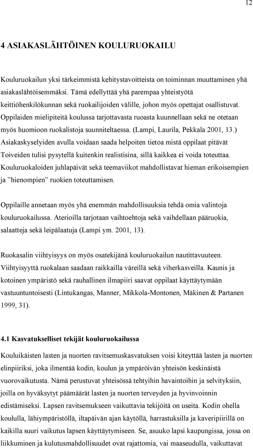 Oppilaiden mielipiteitä koulussa tarjottavasta ruoasta kuunnellaan sekä ne otetaan myös huomioon ruokalistoja suunniteltaessa. (Lampi, Laurila, Pekkala 2001, 13.