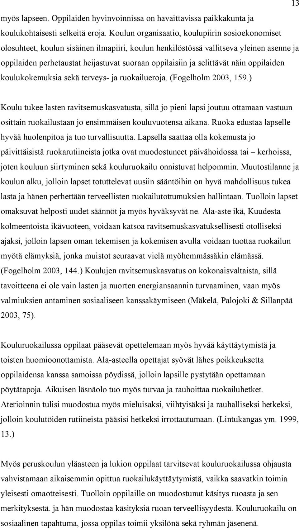 selittävät näin oppilaiden koulukokemuksia sekä terveys- ja ruokailueroja. (Fogelholm 2003, 159.