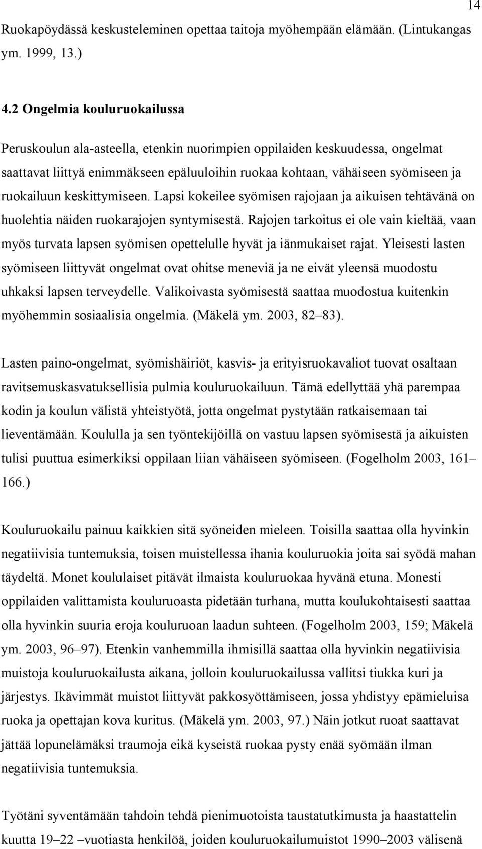 keskittymiseen. Lapsi kokeilee syömisen rajojaan ja aikuisen tehtävänä on huolehtia näiden ruokarajojen syntymisestä.