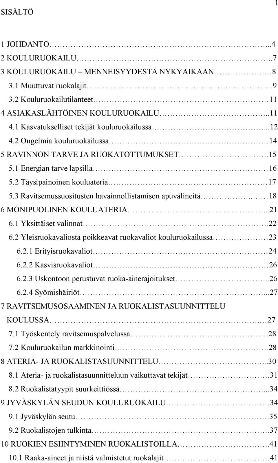 3 Ravitsemussuositusten havainnollistamisen apuvälineitä.. 18 6 MONIPUOLINEN KOULUATERIA...21 6.1 Yksittäiset valinnat.22 6.2 Yleisruokavaliosta poikkeavat ruokavaliot kouluruokailussa 23 6.2.1 Erityisruokavaliot 24 6.