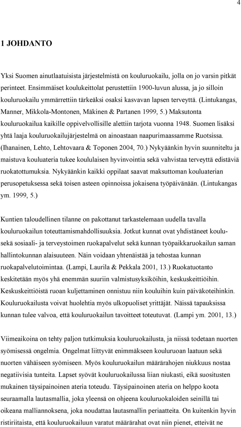 (Lintukangas, Manner, Mikkola-Montonen, Mäkinen & Partanen 1999, 5.) Maksutonta kouluruokailua kaikille oppivelvollisille alettiin tarjota vuonna 1948.